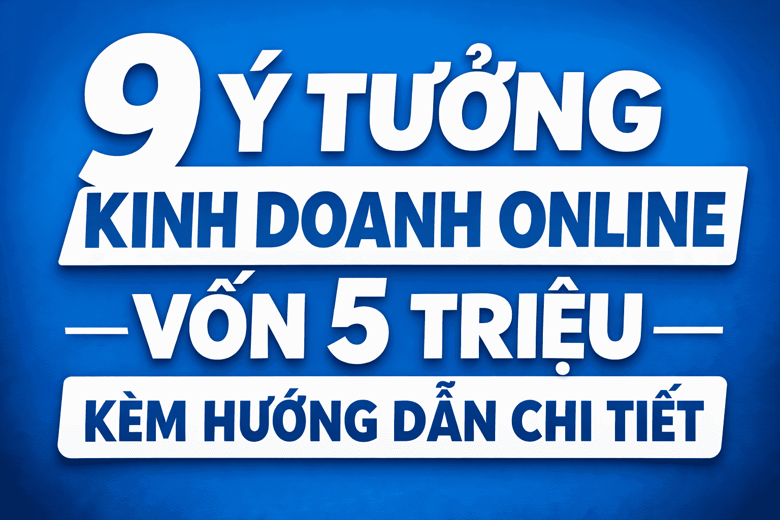 9 ý tưởng kinh doanh online vốn 5 triệu kèm hướng dẫn kinh doanh chi tiết